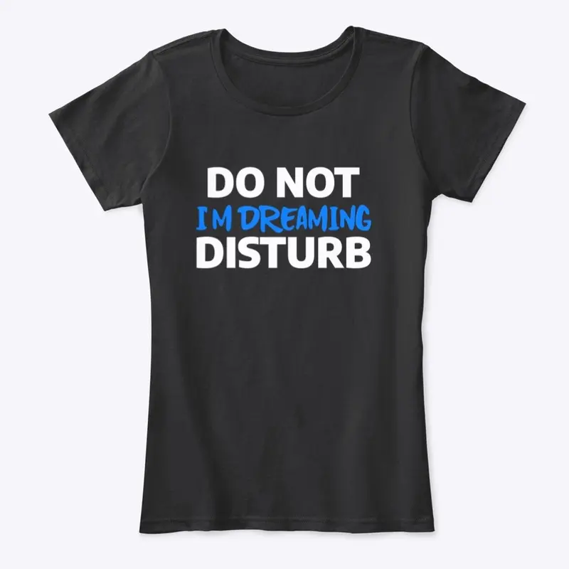 DO NOT DISTURB I’M DREAMING