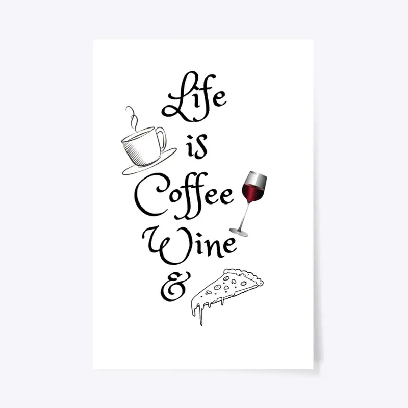 LIFE IS COFFEE, WINE AND PIZZA